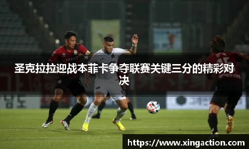 圣克拉拉迎战本菲卡争夺联赛关键三分的精彩对决