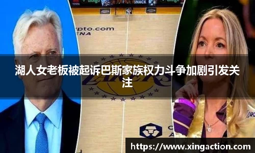 湖人女老板被起诉巴斯家族权力斗争加剧引发关注