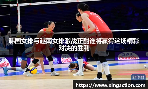 韩国女排与越南女排激战正酣谁将赢得这场精彩对决的胜利