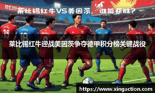莱比锡红牛迎战美因茨争夺德甲积分榜关键战役
