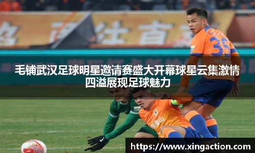 毛铺武汉足球明星邀请赛盛大开幕球星云集激情四溢展现足球魅力