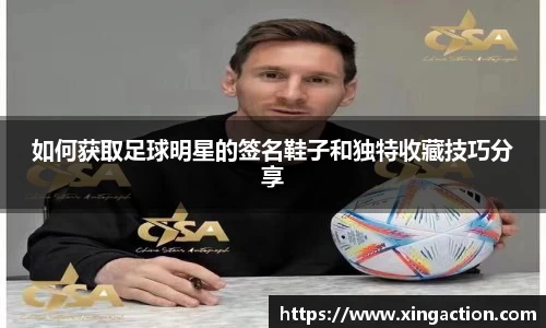 如何获取足球明星的签名鞋子和独特收藏技巧分享